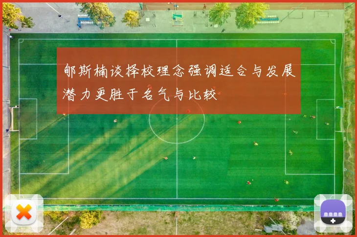 郇斯楠谈择校理念强调适合与发展潜力更胜于名气与比较