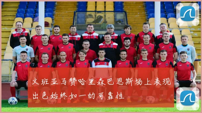 文班亚马赞哈里森巴恩斯场上表现出色始终如一的可靠性