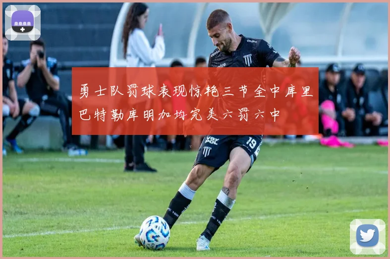 勇士队罚球表现惊艳三节全中库里巴特勒库明加均完美六罚六中