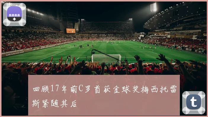 回顾17年前C罗首获金球奖梅西托雷斯紧随其后