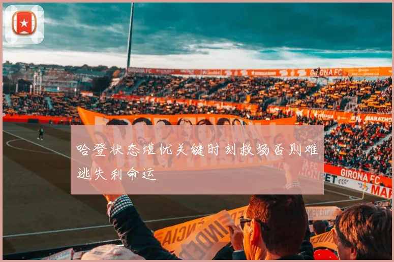 哈登状态堪忧关键时刻救场否则难逃失利命运